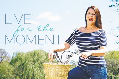 Julia Morris urges us to live in the moment.